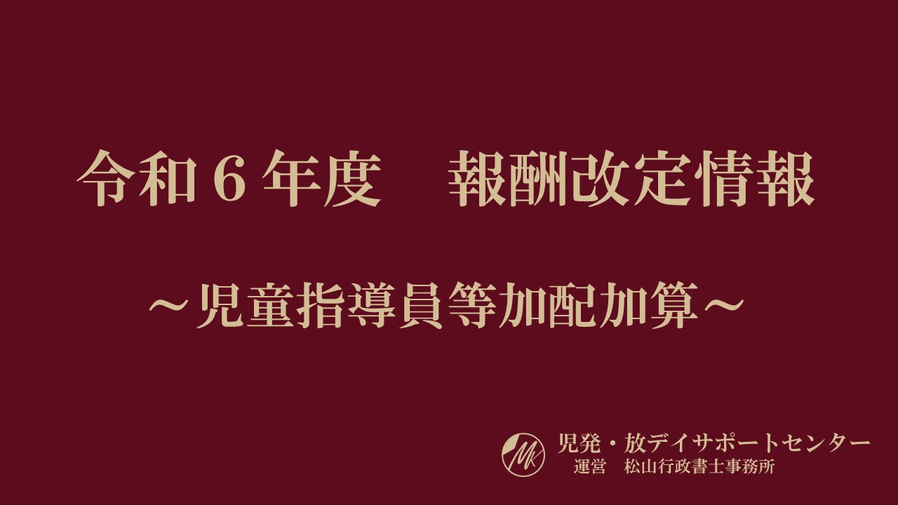 【令和6年度報酬改定】児童指導員等加配加算の要件・注意点を分かりやすく解説 児童発達支援・放課後等デイサービスサポートセンター 運営 松山